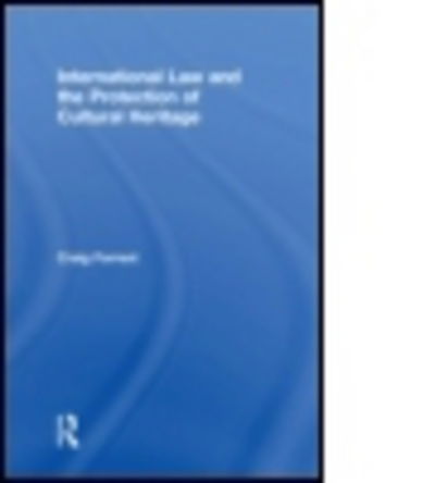 Cover for Craig Forrest · International Law and the Protection of Cultural Heritage - Routledge Studies in Cultural Heritage and International Law (Hardcover Book) (2009)