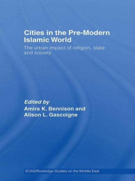 Cover for K Bennison Amira · Cities in the Pre-Modern Islamic World: The Urban Impact of Religion, State and Society - SOAS / Routledge Studies on the Middle East (Paperback Book) (2009)