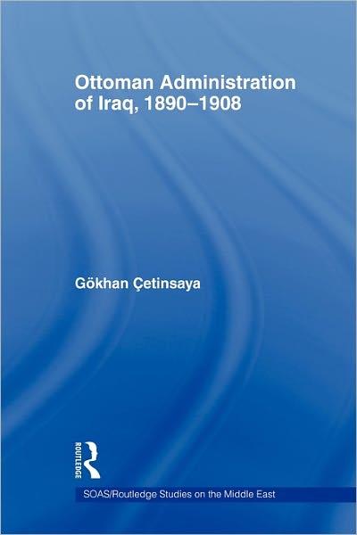 Cover for Gokhan Cetinsaya · The Ottoman Administration of Iraq, 1890-1908 - SOAS / Routledge Studies on the Middle East (Taschenbuch) (2011)