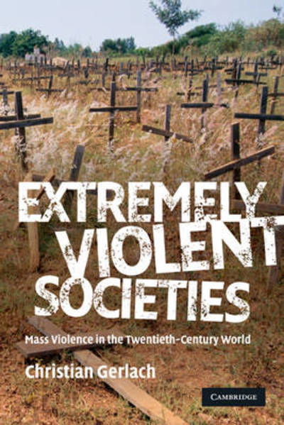 Extremely Violent Societies: Mass Violence in the Twentieth-Century World - Gerlach, Christian (Universitat Bern, Switzerland) - Bøker - Cambridge University Press - 9780521706810 - 14. oktober 2010