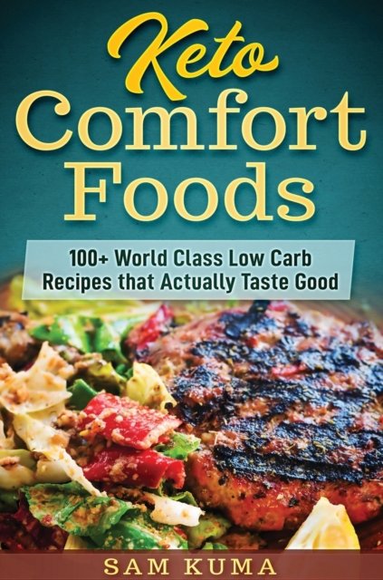 Cover for Sam Kuma · Keto Comfort Foods 100+ World Class Low Carb Recipes that Actually Taste Good (Hardcover Book) (2020)