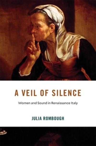 Cover for Julia Rombough · A Veil of Silence: Women and Sound in Renaissance Italy - I Tatti Studies in Italian Renaissance History (Hardcover Book) (2024)