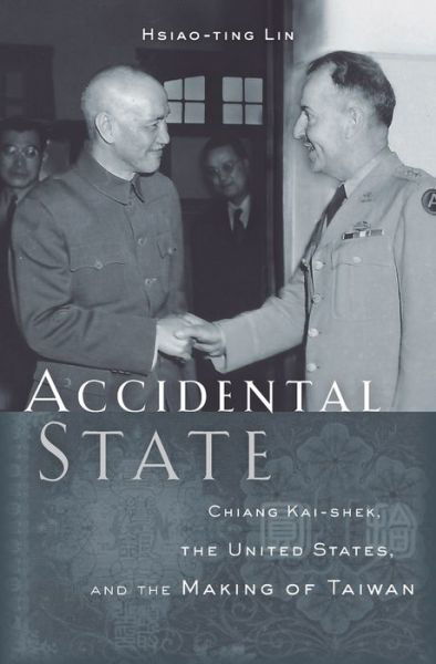 Cover for Hsiao-ting Lin · Accidental State: Chiang Kai-shek, the United States, and the Making of Taiwan (Hardcover Book) (2016)