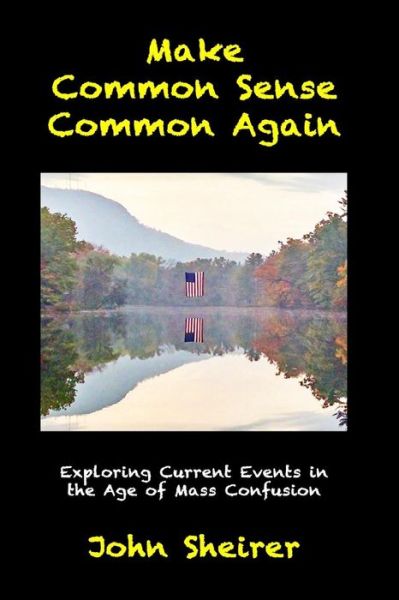 Make Common Sense Common Again - John Sheirer - Books - Big Table Publishing - 9780692693810 - May 5, 2016