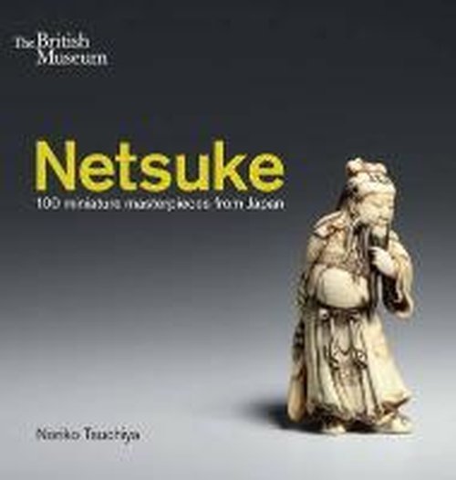 Netsuke: 100 miniature masterpieces from Japan - Noriko Tsuchiya - Books - British Museum Press - 9780714124810 - June 30, 2014