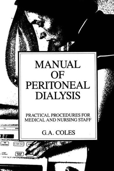 Manual of Peritoneal Dialysis: Practical Procedures for Medical and Nursing Staff - G.A. Coles - Books - Kluwer Academic Publishers Group - 9780746200810 - May 31, 1988