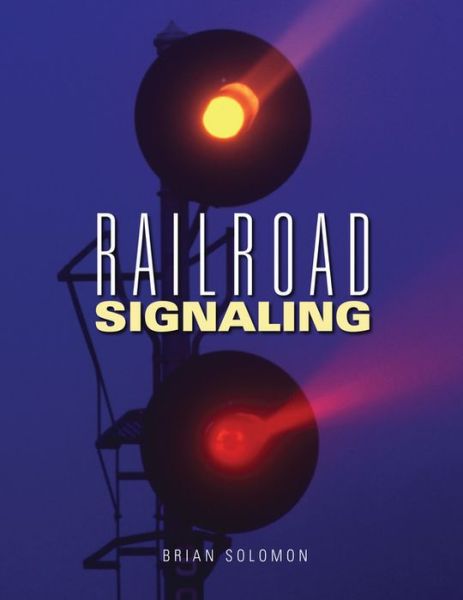 Railroad Signaling - Brian Solomon - Kirjat - Voyageur Press - 9780760338810 - maanantai 15. helmikuuta 2010