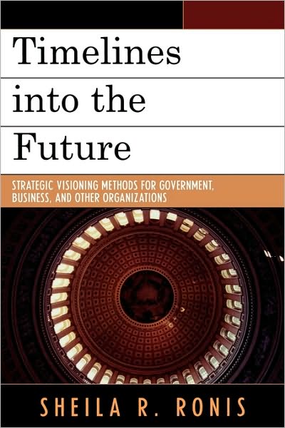 Cover for Sheila R. Ronis · Timelines into the Future: Strategic Visioning Methods for Government, Business, and Other Organizations (Paperback Book) (2007)