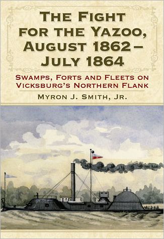 Cover for Smith, Myron J., Jr. · The Fight for the Yazoo, August 1862-July 1864: Swamps, Forts and Fleets on Vicksburg's Northern Flank (Paperback Book) (2012)