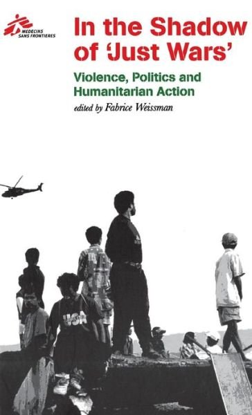 Cover for Medecins Sans Frontieres · In the Shadow of &quot;Just Wars&quot;: Violence, Politics and Humanitarian Action (Innbunden bok) (2004)