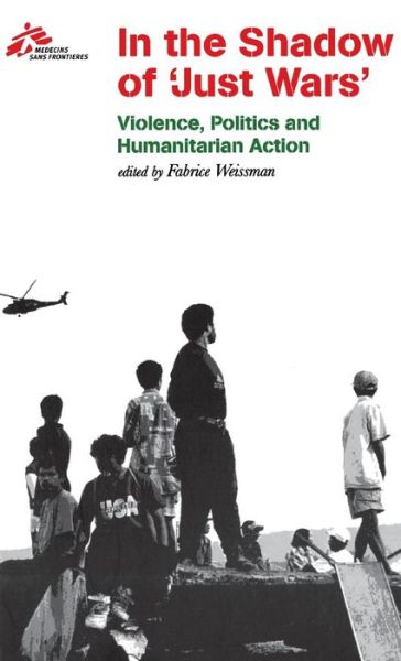 Cover for Medecins Sans Frontieres · In the Shadow of &quot;Just Wars&quot;: Violence, Politics and Humanitarian Action (Innbunden bok) (2004)