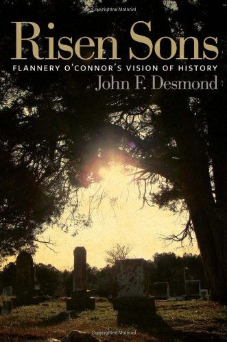 Risen Sons: Flannery O'Connor's Vision of History - John F. Desmond - Books - University of Georgia Press - 9780820335810 - November 1, 2010