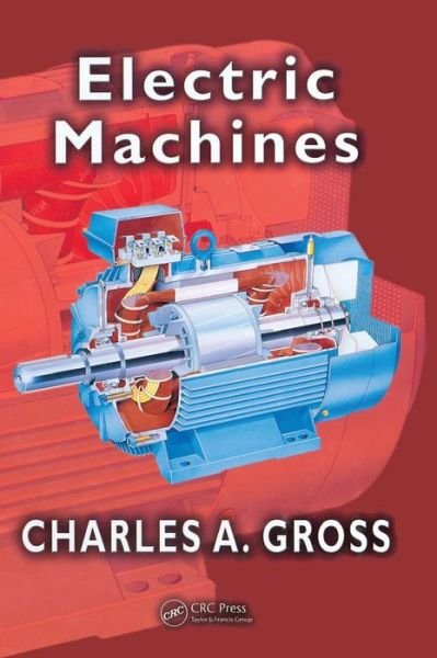 Cover for Gross, Charles A. (Auburn University, Alabama, USA) · Electric Machines - Electric Power Engineering Series (Hardcover bog) (2006)