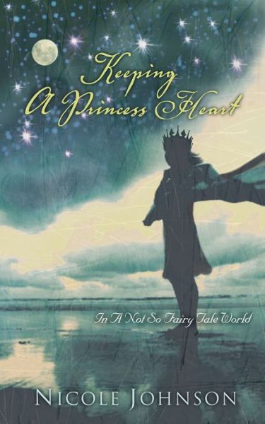 Cover for Nicole Johnson · Keeping a Princess Heart: in a Not-so-fairy-tale World (Taschenbuch) (2007)