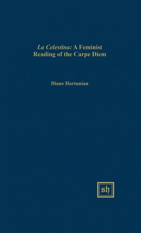 Cover for Diane Hartunian · `la Celestina`: a Feminist Reading of the `carpe Diem` Theme (Hardcover Book) (2015)