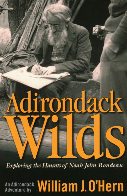 Cover for William J. O'Hern · Adirondack Wilds: Exploring the Haunts of Noah John Rondeau An Adirondack Adventure (Paperback Book) (2014)