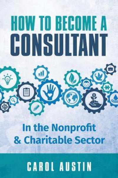 Cover for Carol Austin · How To Become A Consultant In the Nonprofit and Charitable Sector (Paperback Book) (2016)