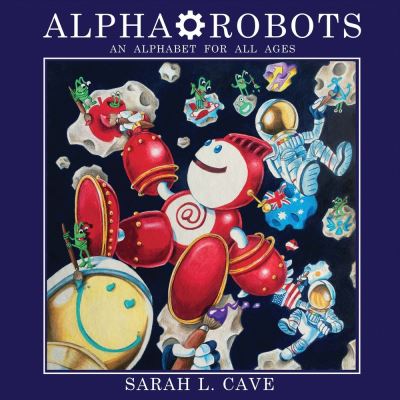 Alpha-Robots, Volume 1 - Sarah Cave - Books - BOOKBABY - 9780998898810 - December 15, 2017