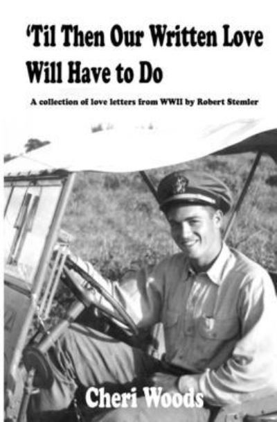 Cover for Cheri Woods · 'Til Then Our Written Love Will Have to Do : A collection of love letters from WWII by Robert Stemler (Paperback Book) (2020)