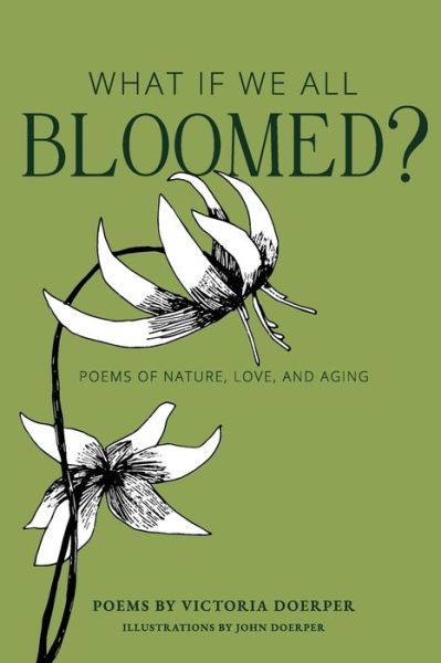 Cover for Victoria Doerper · What If We All Bloomed? : Poems of Nature, Love, and Aging (Taschenbuch) (2019)