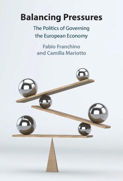 Cover for Franchino, Fabio (Universita degli Studi di Milano) · Balancing Pressures: The Politics of Governing the European Economy (Inbunden Bok) (2025)