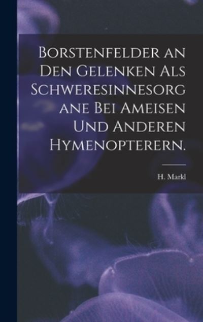 Cover for H Markl · Borstenfelder an Den Gelenken Als Schweresinnesorgane Bei Ameisen Und Anderen Hymenopterern. (Hardcover Book) (2021)