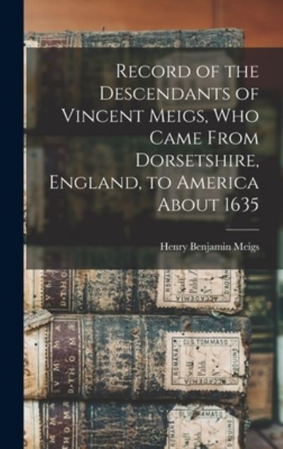 Cover for Henry Benjamin 1844- [From Ol Meigs · Record of the Descendants of Vincent Meigs, Who Came from Dorsetshire, England, to America About 1635 (Book) (2022)