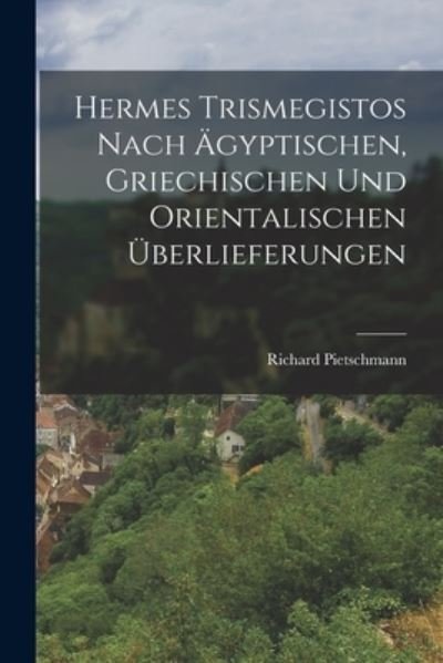 Cover for Richard Pietschmann · Hermes Trismegistos Nach ägyptischen, Griechischen und Orientalischen Überlieferungen (Book) (2022)