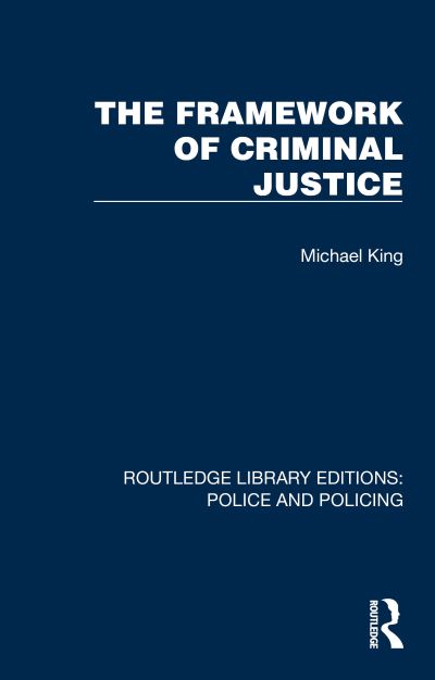 Cover for Michael King · The Framework of Criminal Justice - Routledge Library Editions: Police and Policing (Paperback Book) (2025)