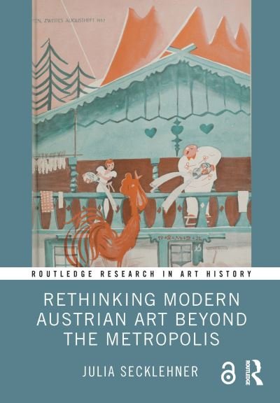 Cover for Secklehner, Julia (Masaryk University, Austria) · Rethinking Modern Austrian Art Beyond the Metropolis - Routledge Research in Art History (Hardcover Book) (2024)