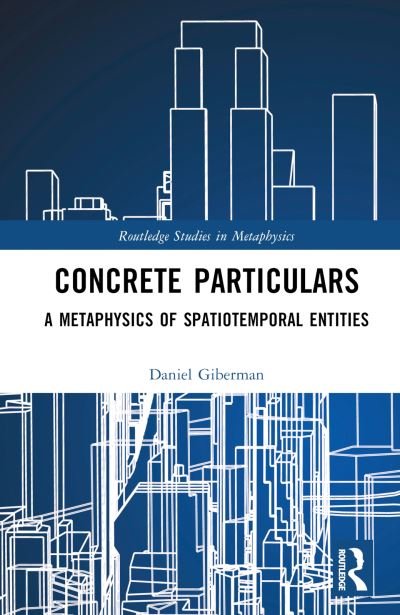 Cover for Giberman, Daniel (University of Gothenburg, Sweden) · Concrete Particulars: A Metaphysics of Spatiotemporal Entities - Routledge Studies in Metaphysics (Hardcover Book) (2024)