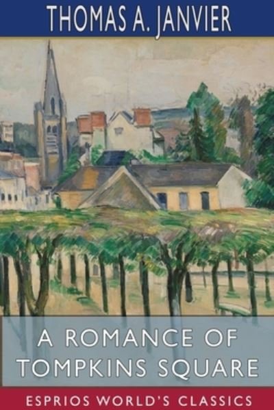 Thomas A Janvier · A Romance of Tompkins Square (Esprios Classics) (Paperback Book) (2024)