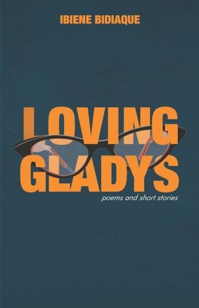 Cover for Ibiene Bidiaque · Loving Gladys : Poems &amp; Short Stories (Paperback Book) (2020)