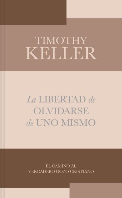 Cover for Timothy J. Keller · Libertad de Olvidarse de uno Mismo (Book) (2023)