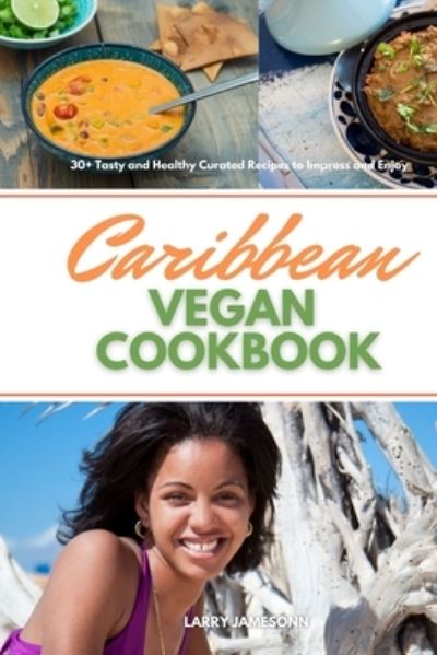 Cover for Larry Jamesonn · Caribbean Vegan Cookbook: 30+ Tasty and Healthy Curated Recipes to Impress and Enjoy (Paperback Book) (2021)