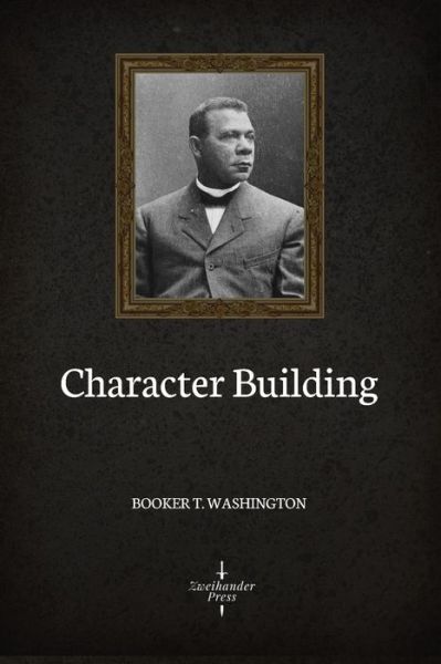 Character Building (Illustrated) - Booker T Washington - Books - Independently Published - 9781088437810 - August 5, 2019