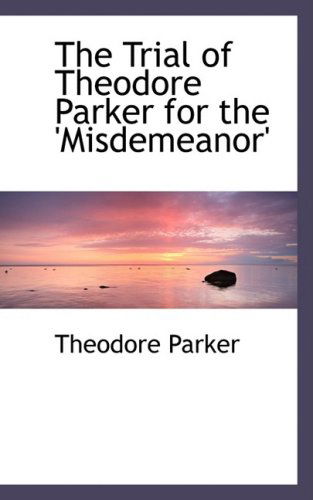 Cover for Theodore Parker · The Trial of Theodore Parker for the 'misdemeanor' (Hardcover Book) (2009)