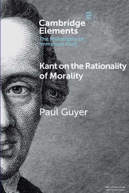 Cover for Guyer, Paul (Brown University, Rhode Island) · Kant on the Rationality of Morality - Elements in the Philosophy of Immanuel Kant (Paperback Book) (2019)