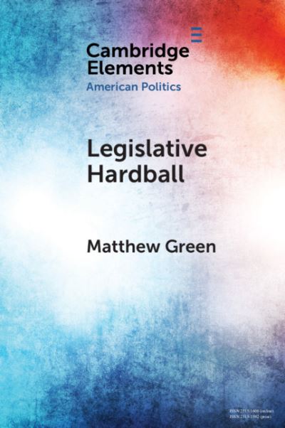Cover for Matthew Green · Legislative Hardball: The House Freedom Caucus and the Power of Threat-Making in Congress - Elements in American Politics (Paperback Book) (2019)