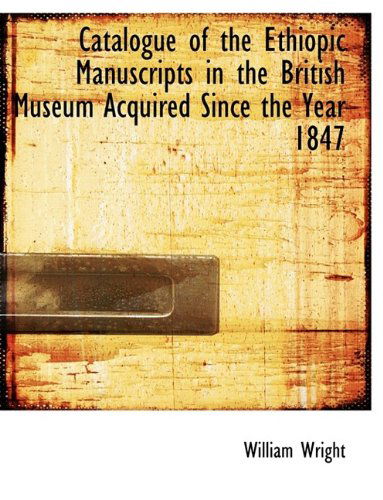 Catalogue of the Ethiopic Manuscripts in the British Museum Acquired Since the Year 1847 - William Wright - Books - BiblioLife - 9781113643810 - September 20, 2009