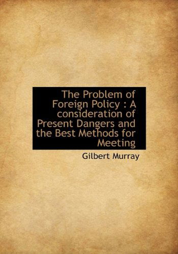 Cover for Gilbert Murray · The Problem of Foreign Policy: a Consideration of Present Dangers and the Best Methods for Meeting (Paperback Book) [Large Type edition] (2009)