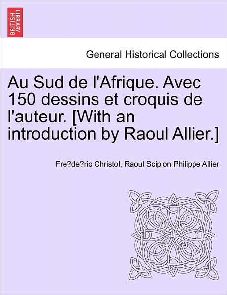 Cover for Fre De Ric Christol · Au Sud De L'afrique. Avec 150 Dessins et Croquis De L'auteur. [with an Introduction by Raoul Allier.] (Taschenbuch) (2011)