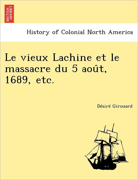 Cover for D Sir Girouard · Le Vieux Lachine et Le Massacre Du 5 Aou T, 1689, Etc. (Pocketbok) (2011)