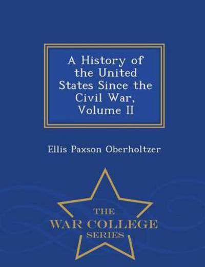 Cover for Ellis Paxson Oberholtzer · A History of the United States Since the Civil War, Volume II - War College Series (Paperback Book) (2015)