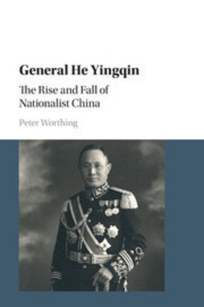 Cover for Worthing, Peter (Texas Christian University) · General He Yingqin: The Rise and Fall of Nationalist China (Paperback Bog) (2018)