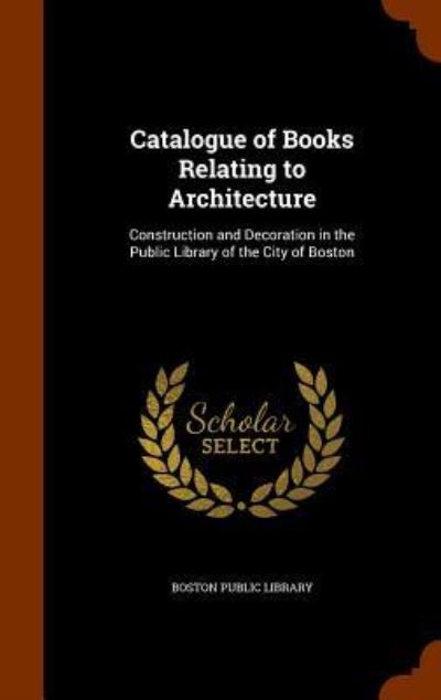 Cover for Boston Public Library · Catalogue of Books Relating to Architecture (Hardcover Book) (2015)
