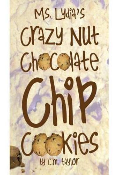 Cover for Cm Taylor · Ms. Lydia's Crazy Nut Chocolate Chip Cookies (Paperback Book) (2009)