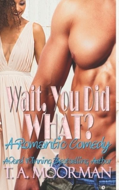 Wait, You Did What? - T. A. Moorman - Books - Draft2Digital - 9781386948810 - May 5, 2018