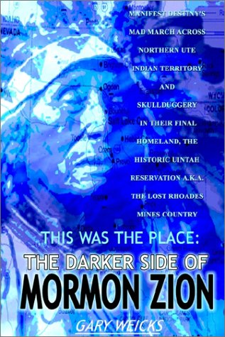 This Was the Place: the Darker Side of Mormon Zion - Gary Weicks - Books - AuthorHouse - 9781403304810 - October 15, 2002
