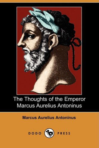 Cover for Marcus Aurelius Antoninus · The Thoughts of the Emperor Marcus Aurelius Antoninus (Dodo Press) (Paperback Book) (2009)